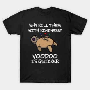 Why Kill Them With Kindness When Voodoo Is Quicker T-Shirt